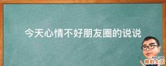 今天心情不好朋友圈的说说