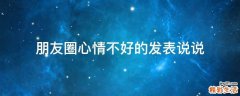 朋友圈心情不好的发表说说