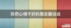 突然心情不好的朋友圈说说