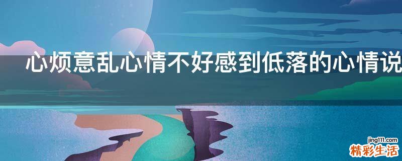 心烦意乱心情不好感到低落的心情说说