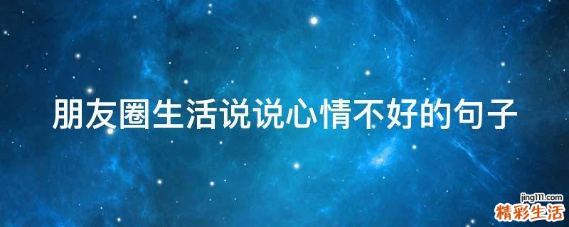 朋友圈生活说说心情不好的句子