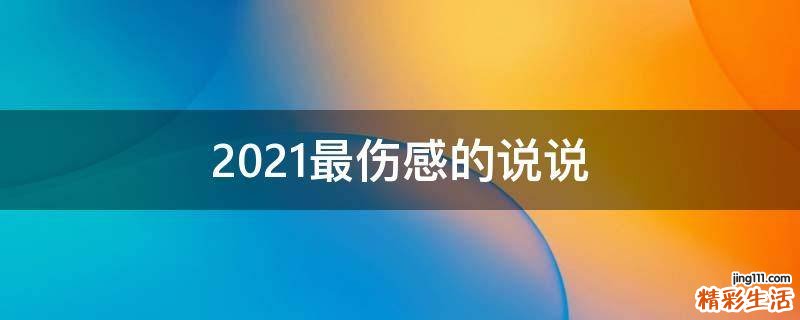 2021最伤感的说说