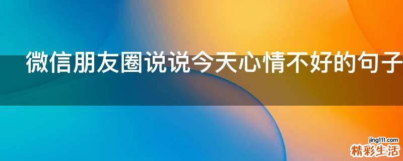 微信朋友圈说说今天心情不好的句子