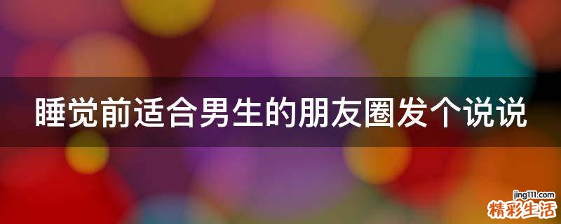 睡觉前适合男生的朋友圈发个说说