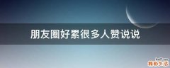 朋友圈好累很多人赞说说