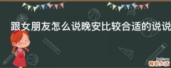 跟女朋友怎么说晚安比较合适的说说