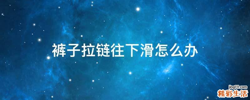 裤子拉链往下滑怎么办