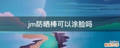 jm防晒棒可以涂脸吗