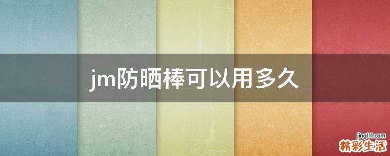 jm防晒棒可以用多久