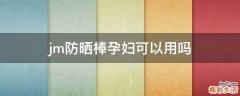 jm防晒棒孕妇可以用吗