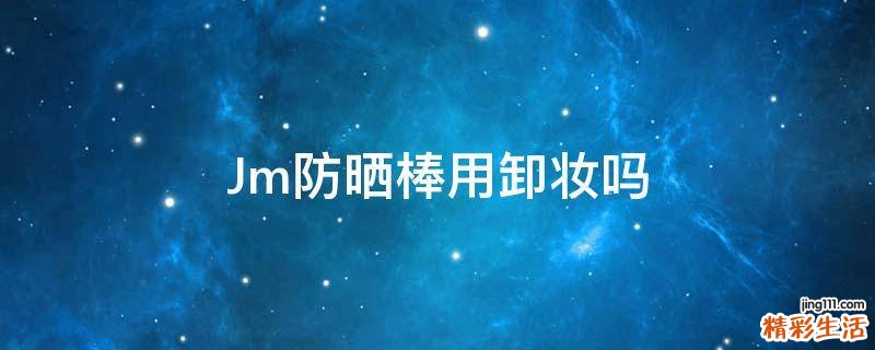 Jm防晒棒用卸妆吗