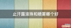 止汗露滚珠和喷雾哪个好