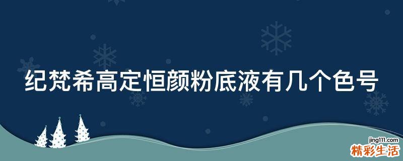 纪梵希高定恒颜粉底液有几个色号