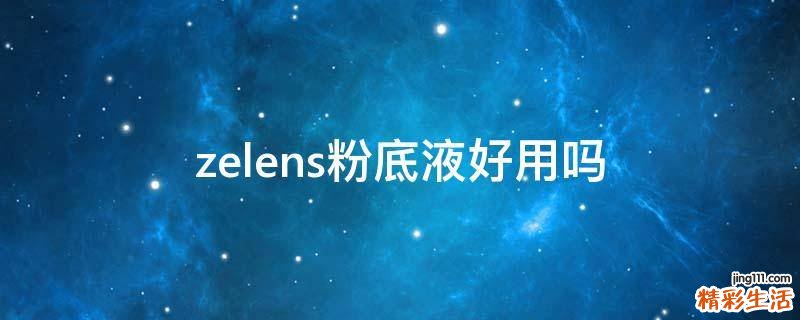 zelens粉底液好用吗
