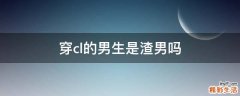 穿cl的男生是渣男吗