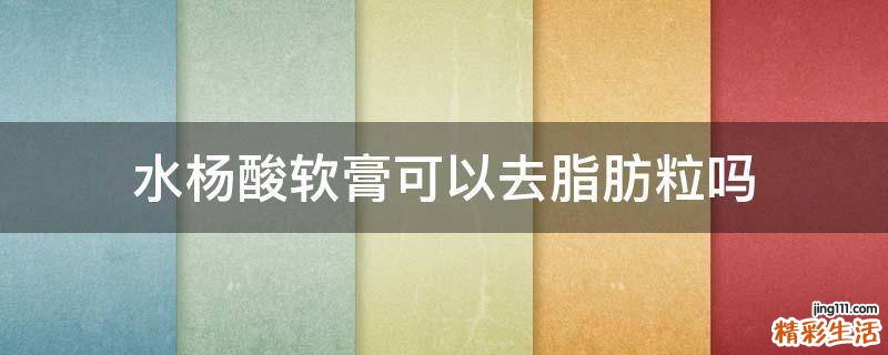 水杨酸软膏可以去脂肪粒吗