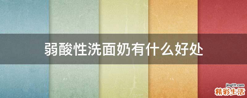 弱酸性洗面奶有什么好处