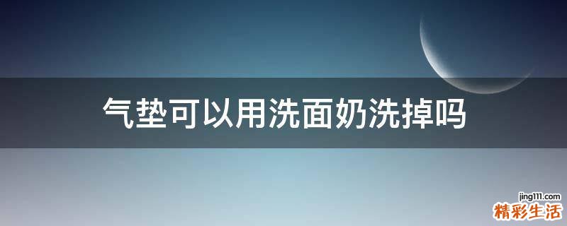 气垫可以用洗面奶洗掉吗