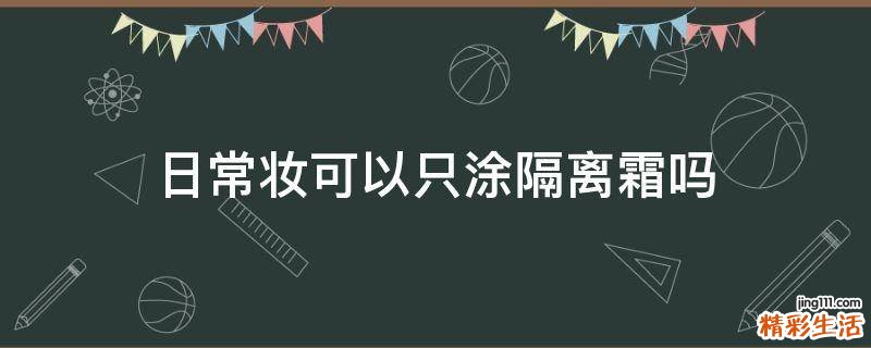 日常妆可以只涂隔离霜吗