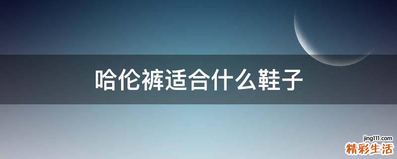 哈伦裤适合什么鞋子
