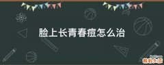脸上长青春痘怎么治