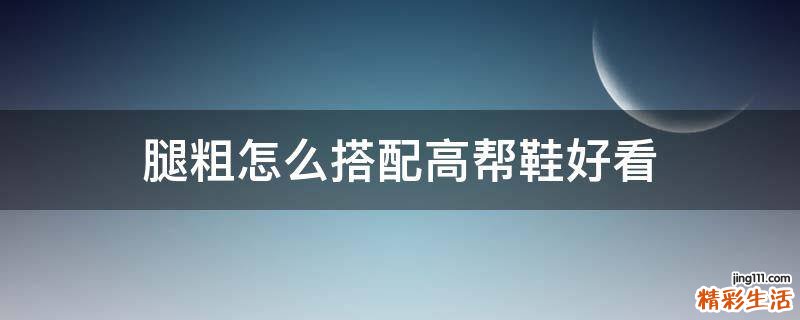 腿粗怎么搭配高帮鞋好看