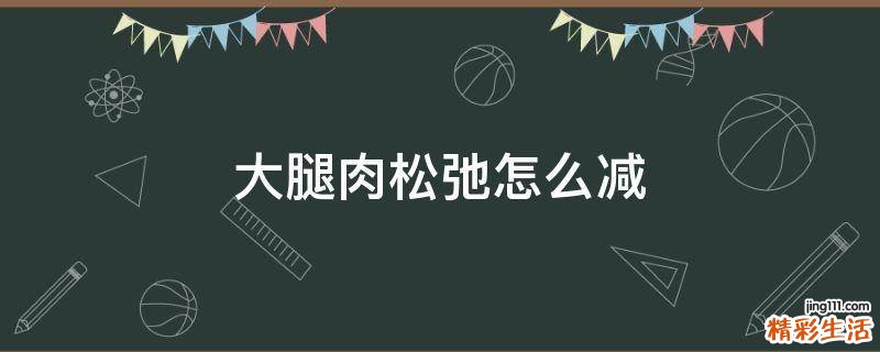 大腿肉松弛怎么减
