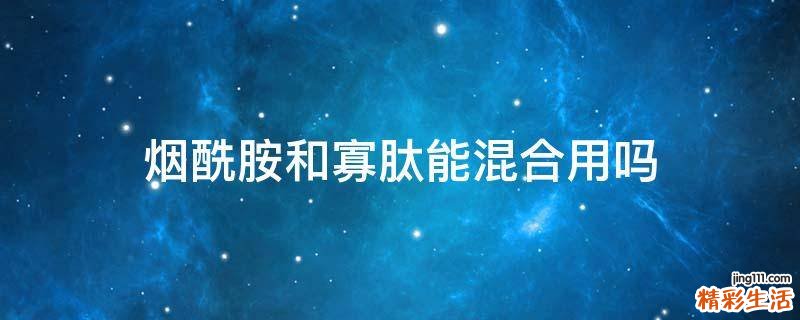 烟酰胺和寡肽能混合用吗