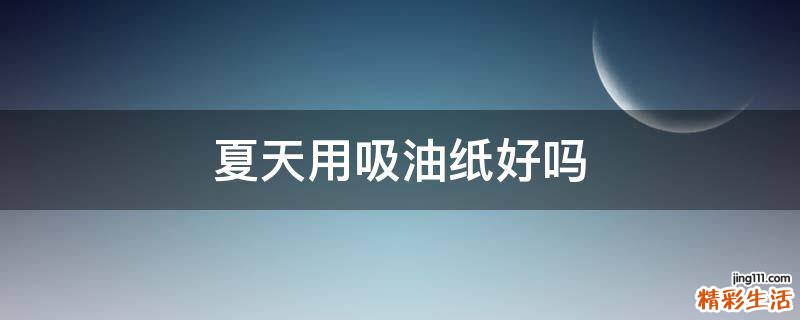 夏天用吸油纸好吗