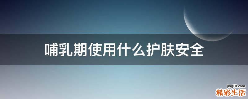 哺乳期使用什么护肤安全