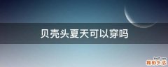 贝壳头夏天可以穿吗