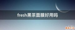 fresh黑茶面膜好用吗