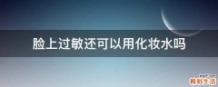 脸上过敏还可以用化妆水吗