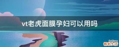 vt老虎面膜孕妇可以用吗