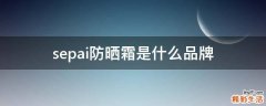 sepai防晒霜是什么品牌