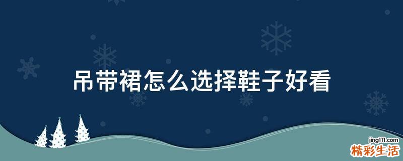 吊带裙怎么选择鞋子好看