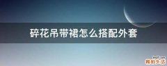 碎花吊带裙怎么搭配外套