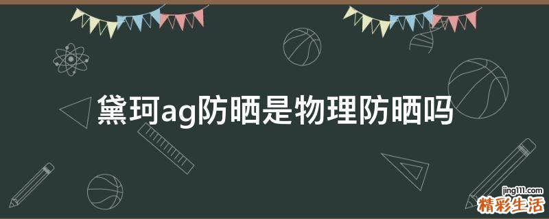 黛珂ag防晒是物理防晒吗