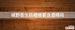 城野医生防晒喷雾含酒精吗