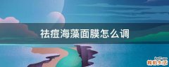 祛痘海藻面膜怎么调
