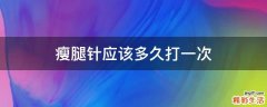 瘦腿针应该多久打一次
