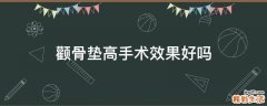 颧骨垫高手术效果好吗