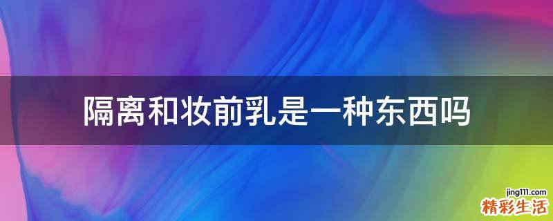 隔离和妆前乳是一种东西吗