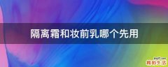 隔离霜和妆前乳哪个先用