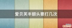 爱贝芙丰额头要打几次