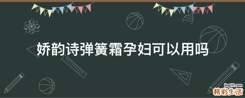 娇韵诗弹簧霜孕妇可以用吗