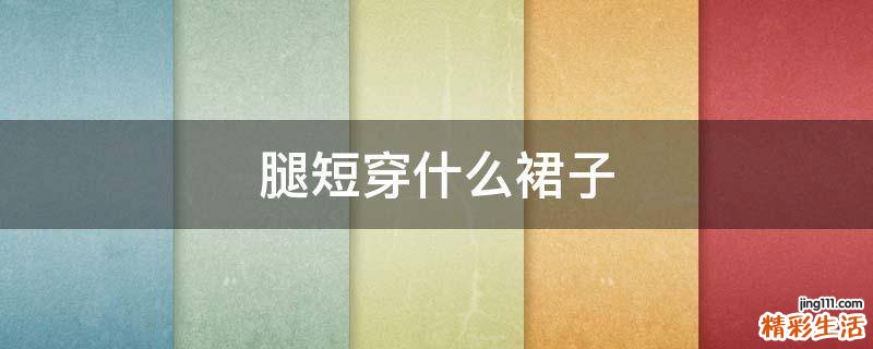 腿短穿什么裙子