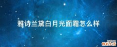 雅诗兰黛白月光面霜怎么样