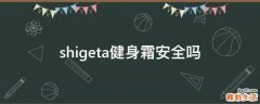 shigeta健身霜安全吗