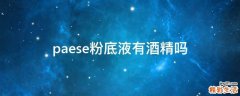 paese粉底液有酒精吗